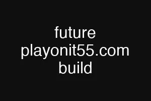 future playonit55.com build