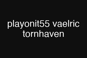 playonit55 vaelric tornhaven