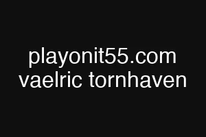 playonit55.com vaelric tornhaven