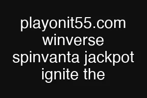 playonit55.com winverse spinvanta jackpot ignite the