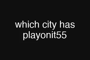 which city has playonit55